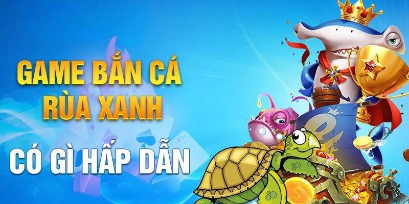 Những ưu điểm nổi bật của game bắn cá rùa xanh