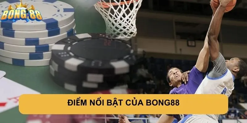 ĐIỂM NỔI BẬT CỦA BONG88